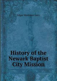 Cover image for History of the Newark Baptist City Mission