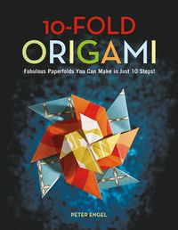 Cover image for 10-Fold Origami: Fabulous Paperfolds You Can Make in Just 10 Steps!: Origami Book with 26 Projects: Perfect for Origami Beginners, Children or Adults