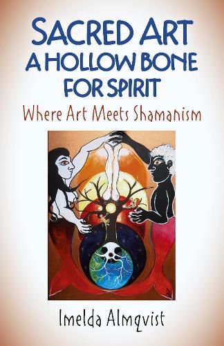 Cover image for Sacred Art - A Hollow Bone for Spirit: Where Art Meets Shamanism