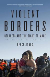 Cover image for Violent Borders: Refugees and the Right to Move