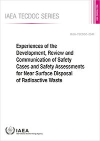 Cover image for Experiences of the Development, Review and Communication of Safety Cases and Safety Assessments for Near Surface Disposal of Radioactive Waste