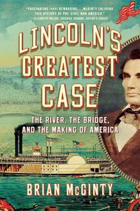 Cover image for Lincoln's Greatest Case: The River, the Bridge, and the Making of America