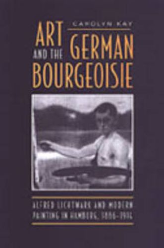 Cover image for Art and the German Bourgeoisie: Alfred Lichtwark and Modern Painting in Hamburg, 1886-1914