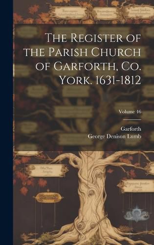 Cover image for The Register of the Parish Church of Garforth, Co. York. 1631-1812; Volume 46