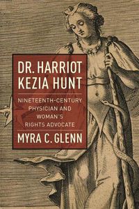 Cover image for Dr. Harriot Kezia Hunt: Nineteenth-Century Physician and Woman's Rights Advocate