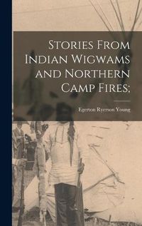 Cover image for Stories From Indian Wigwams and Northern Camp Fires;