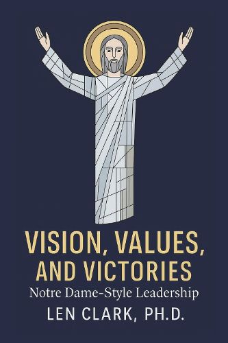 Cover image for Vision, Values, and Victories: Notre Dame-Style Leadership