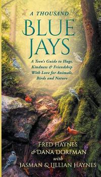 Cover image for A Thousand Blue Jays: A Teen's Guide to Hugs, Kindness & Friendship with Love for Animals, Birds and Nature