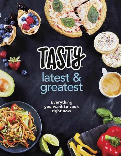 Tasty: Latest and Greatest: Everything you want to cook right now - The official cookbook from Buzzfeed's Tasty and Proper Tasty