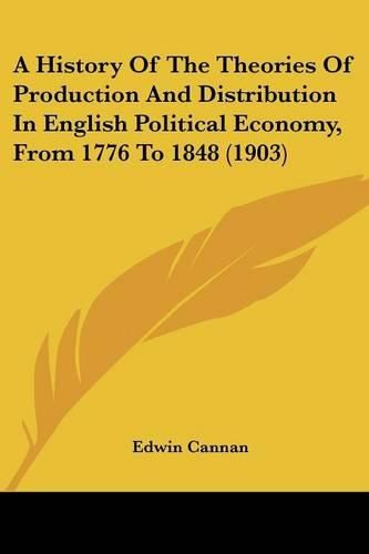 Cover image for A History of the Theories of Production and Distribution in English Political Economy, from 1776 to 1848 (1903)