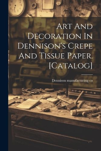 Cover image for Art And Decoration In Dennison's Crepe And Tissue Paper. [catalog]