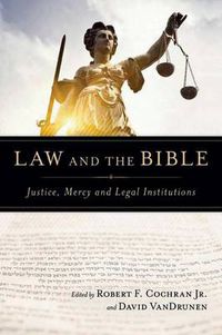 Cover image for Law and the Bible: Justice, Mercy And Legal Institutions