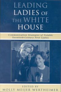 Cover image for Leading Ladies of the White House: Communication Strategies of Notable Twentieth-Century First Ladies