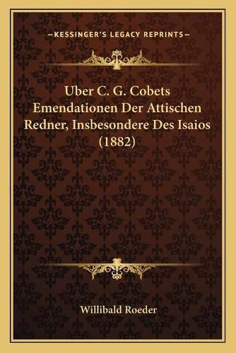 Uber C. G. Cobets Emendationen Der Attischen Redner, Insbesondere Des Isaios (1882)