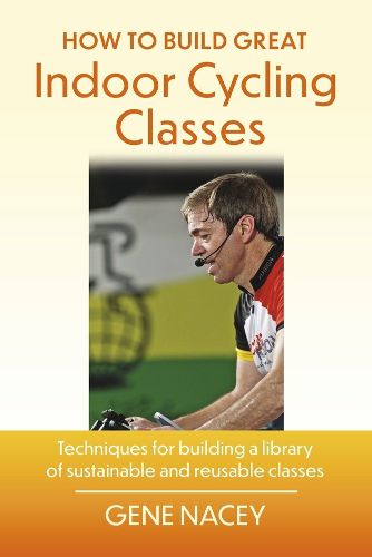 Cover image for How To Build Great Indoor Cycling Classes: Techniques for building a library of sustainable and reusable classes