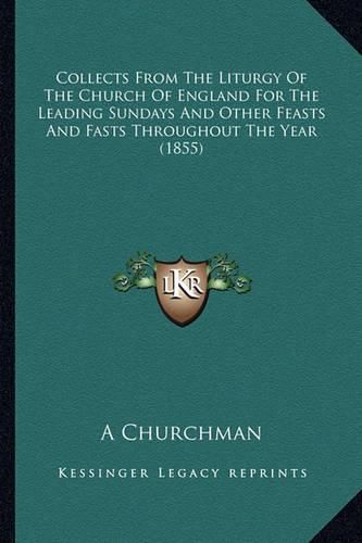 Collects from the Liturgy of the Church of England for the Leading Sundays and Other Feasts and Fasts Throughout the Year (1855)