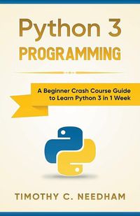 Cover image for Python 3 Programming: A Beginner Crash Course Guide to Learn Python 3 in 1 Week