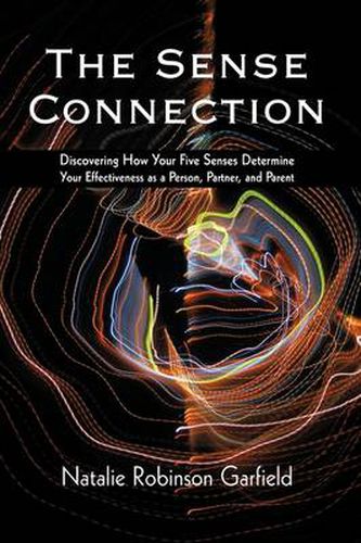 Cover image for The Sense Connection: Discovering How Your Five Senses Determine Your Effectiveness as a Person, Partner, and Parent