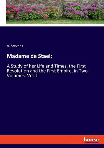 Cover image for Madame de Stael;: A Study of her Life and Times, the First Revolution and the First Empire, in Two Volumes, Vol. II