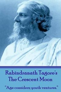 Cover image for Rabindranath Tagore's The Crescent Moon: Age considers; youth ventures.