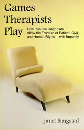 Cover image for Games Therapists Play: How Punitive Diagnoses Allow the Fracture of Patient, Civil, and Human Rights -- With Impunity