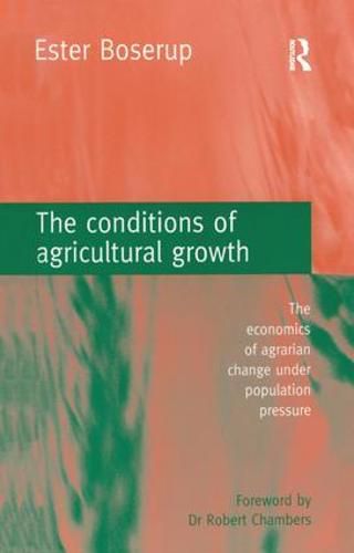 Cover image for The conditions of agricultural growth: The economics of agrarian change under population pressure