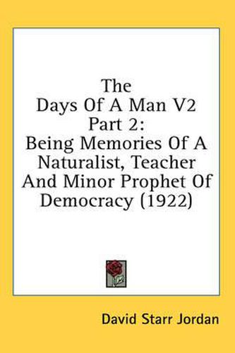 Cover image for The Days of a Man V2 Part 2: Being Memories of a Naturalist, Teacher and Minor Prophet of Democracy (1922)