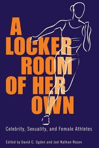 Cover image for A Locker Room of Her Own: Celebrity, Sexuality, and Female Athletes