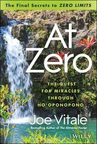 Cover image for At Zero: The Final Secrets to  Zero Limits  The Quest for Miracles Through Ho'oponopono