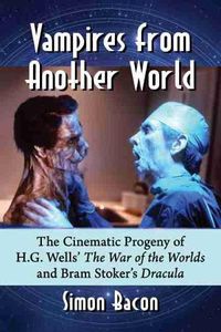 Cover image for Vampires from Another World: The Cinematic Progeny of H.G. Wells' The War of the Worlds and Bram Stoker's Dracula