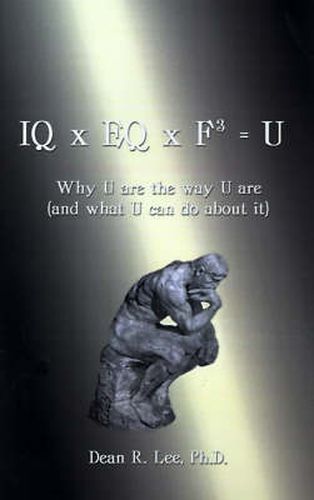 Cover image for IQ X EQ X F3 = U: Why U are the Way U are, and What U Can Do About it