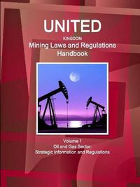 Cover image for United Kingdom Mining Laws and Regulations Handbook Volume 1 Oil and Gas Sector: Strategic Information and Regulations