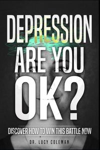 Cover image for Depression: Are you OK?: Discover how to win this battle NOW!