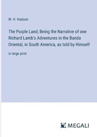 Cover image for The Purple Land; Being the Narrative of one Richard Lamb's Adventures in the Banda Oriental, in South America, as told by Himself