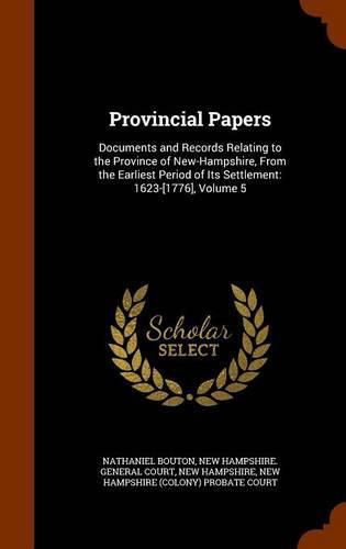 Cover image for Provincial Papers: Documents and Records Relating to the Province of New-Hampshire, from the Earliest Period of Its Settlement: 1623-[1776], Volume 5