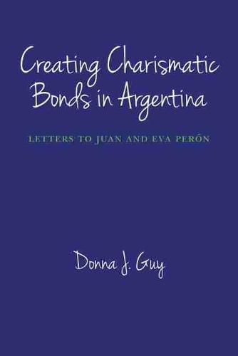 Cover image for Creating Charismatic Bonds in Argentina: Letters to Juan and Eva Peron