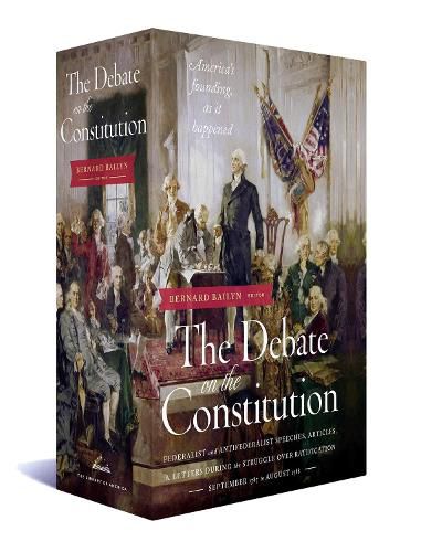 The Debate on the Constitution: Federalist and Anti-Federalist Speeches, Articles, and Letters During the Struggle over Ratification 1787-1788: A Library of America Boxed Set