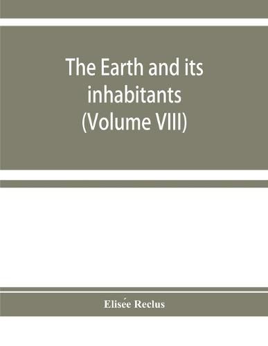 Cover image for The earth and its inhabitants: The universal geography (Volume VIII) India and Indo-China