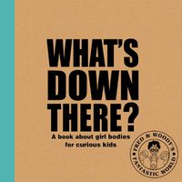 Cover image for What's  Down There ?: A book about girl bodies for curious kids