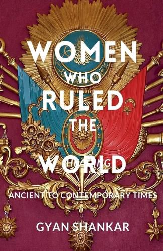 Cover image for Women Who Ruled the World Ancient to Contemporary Times