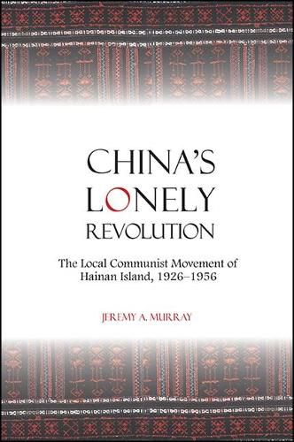 Cover image for China's Lonely Revolution: The Local Communist Movement of Hainan Island, 1926-1956