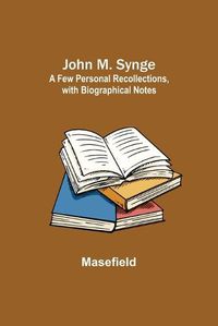 Cover image for John M. Synge: a Few Personal Recollections, with Biographical Notes