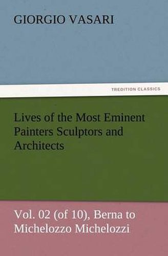 Cover image for Lives of the Most Eminent Painters Sculptors and Architects Vol. 02 (of 10), Berna to Michelozzo Michelozzi