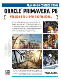 Cover image for Planning and Control Using Oracle Primavera P6 Versions 8 to 21 PPM Professional