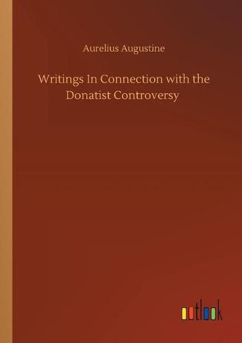 Writings In Connection with the Donatist Controversy