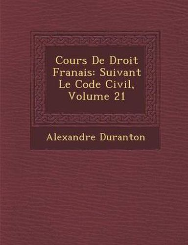 Cours de Droit Fran Ais: Suivant Le Code Civil, Volume 21