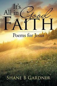 Cover image for It's All in Good Faith: Poems for Jesus