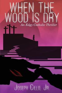 Cover image for When the Wood Is Dry: An Edgy Catholic Thriller