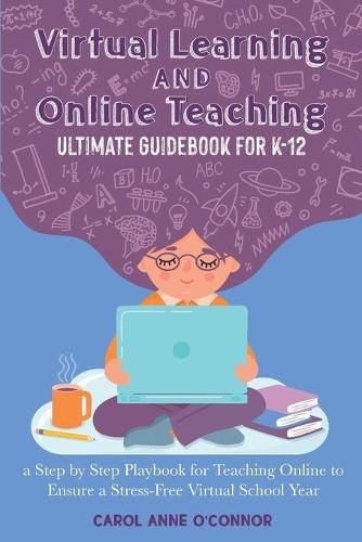 Cover image for Virtual Learning and Online Teaching Ultimate Guidebook for K-12: a Step by Step Playbook for Teaching Online to Ensure a Stress-Free Virtual School Year