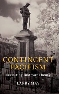 Cover image for Contingent Pacifism: Revisiting Just War Theory